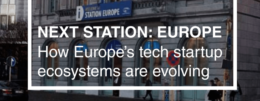 Next Station: Europe – How the European tech startup ecosystems are evolving (free report)