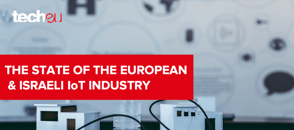 The State of the European and Israeli IoT Industry: an in-depth report on funding and M&A activity
